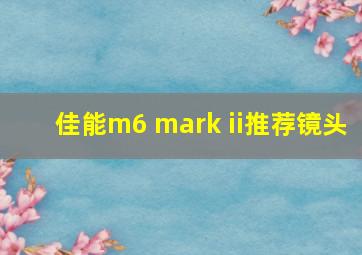 佳能m6 mark ii推荐镜头